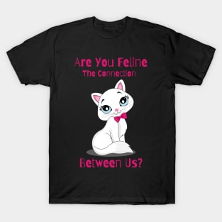 Flirty Cat, Are You Feline The Connection Between Us? T-Shirt